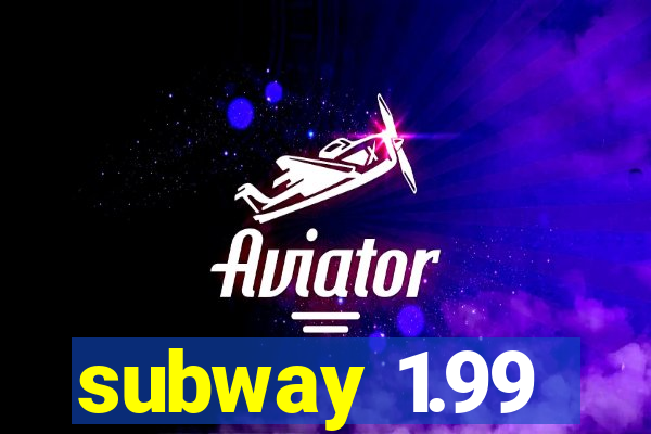 subway 1.99